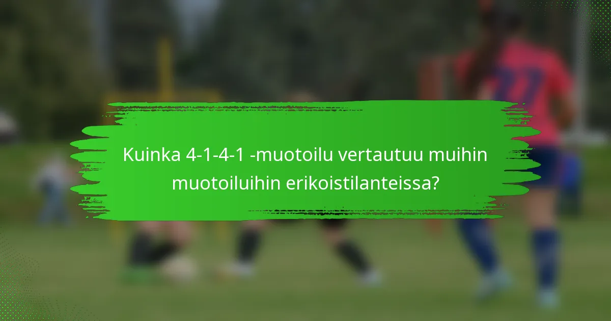 Kuinka 4-1-4-1 -muotoilu vertautuu muihin muotoiluihin erikoistilanteissa?