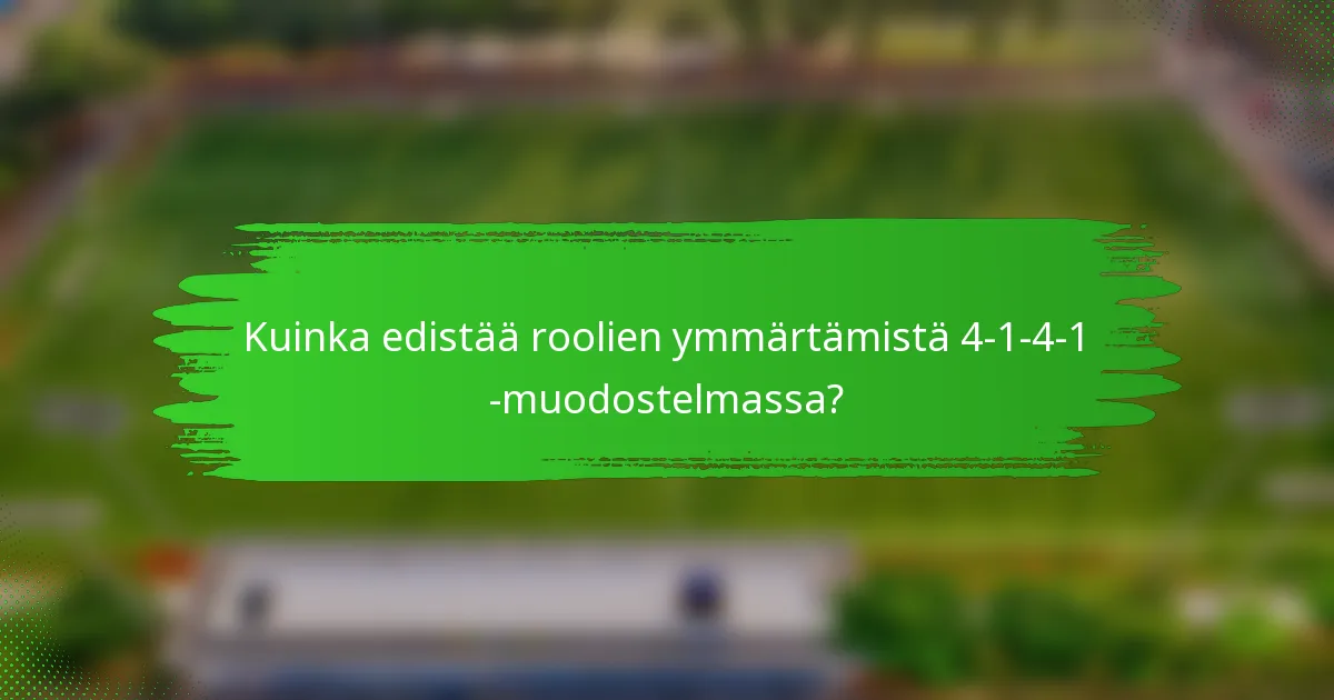 Kuinka edistää roolien ymmärtämistä 4-1-4-1 -muodostelmassa?
