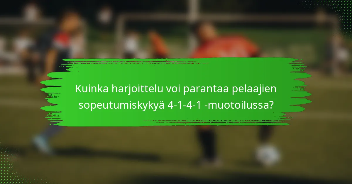 Kuinka harjoittelu voi parantaa pelaajien sopeutumiskykyä 4-1-4-1 -muotoilussa?