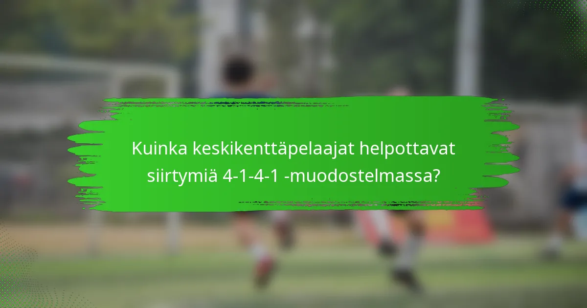 Kuinka keskikenttäpelaajat helpottavat siirtymiä 4-1-4-1 -muodostelmassa?