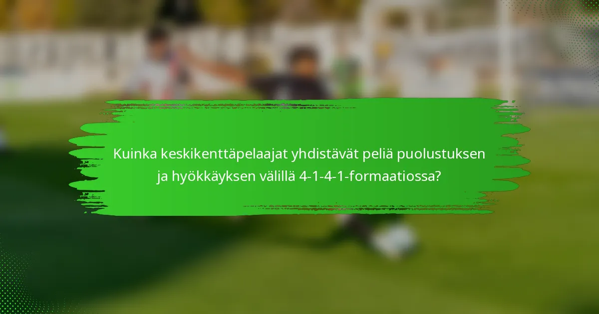 Kuinka keskikenttäpelaajat yhdistävät peliä puolustuksen ja hyökkäyksen välillä 4-1-4-1-formaatiossa?