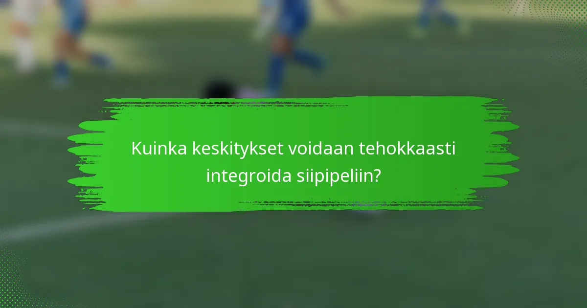 Kuinka keskitykset voidaan tehokkaasti integroida siipipeliin?