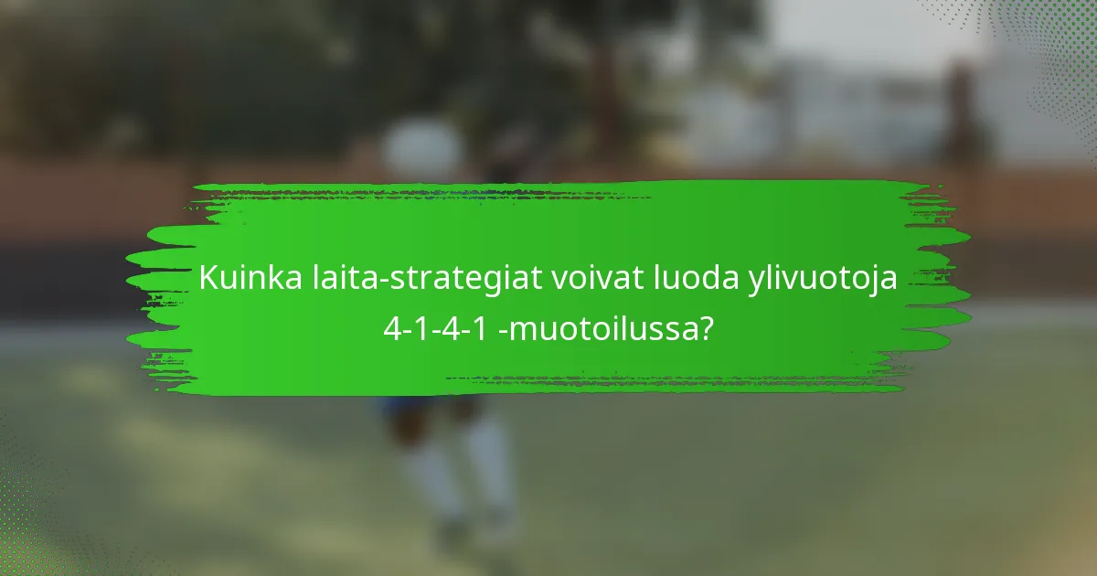 Kuinka laita-strategiat voivat luoda ylivuotoja 4-1-4-1 -muotoilussa?