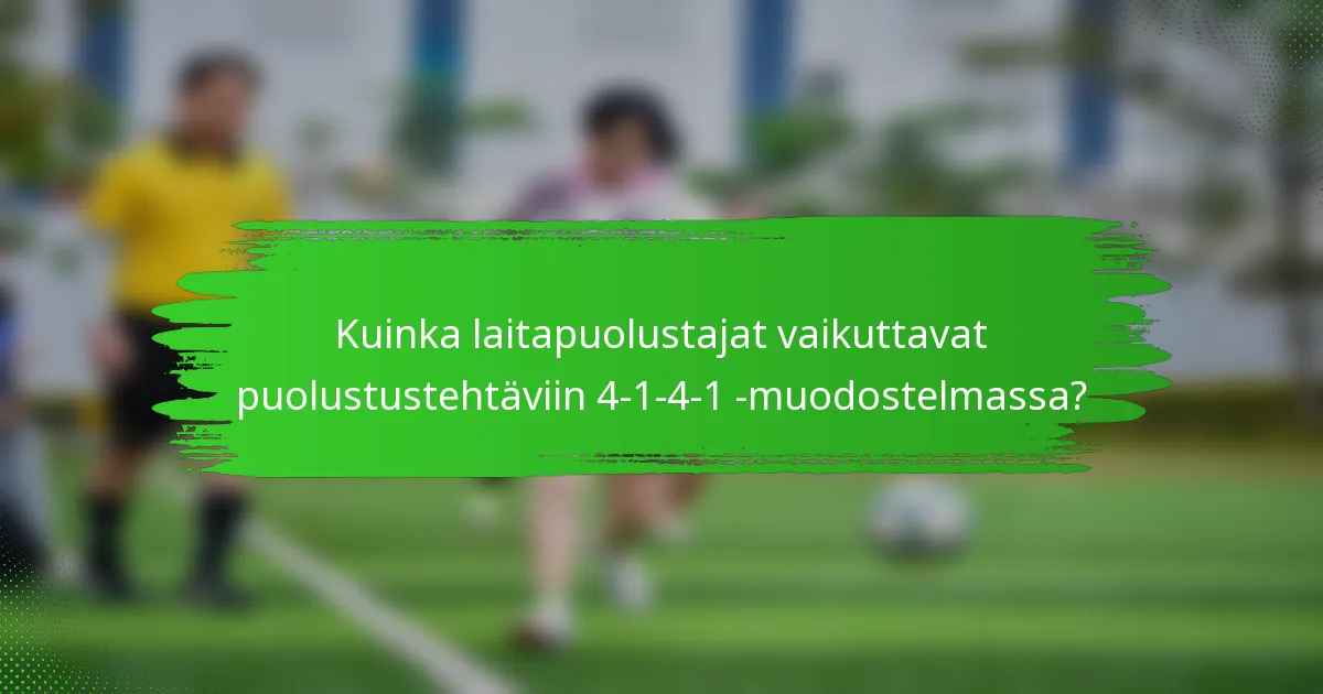 Kuinka laitapuolustajat vaikuttavat puolustustehtäviin 4-1-4-1 -muodostelmassa?