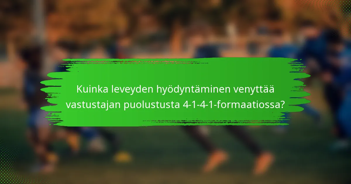 Kuinka leveyden hyödyntäminen venyttää vastustajan puolustusta 4-1-4-1-formaatiossa?