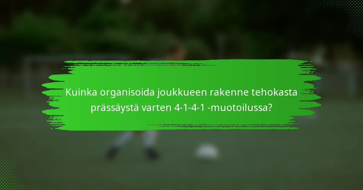 Kuinka organisoida joukkueen rakenne tehokasta prässäystä varten 4-1-4-1 -muotoilussa?