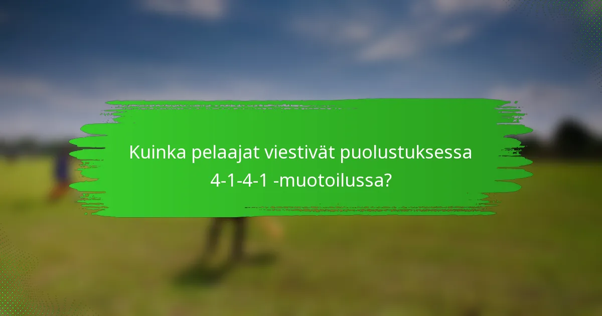 Kuinka pelaajat viestivät puolustuksessa 4-1-4-1 -muotoilussa?