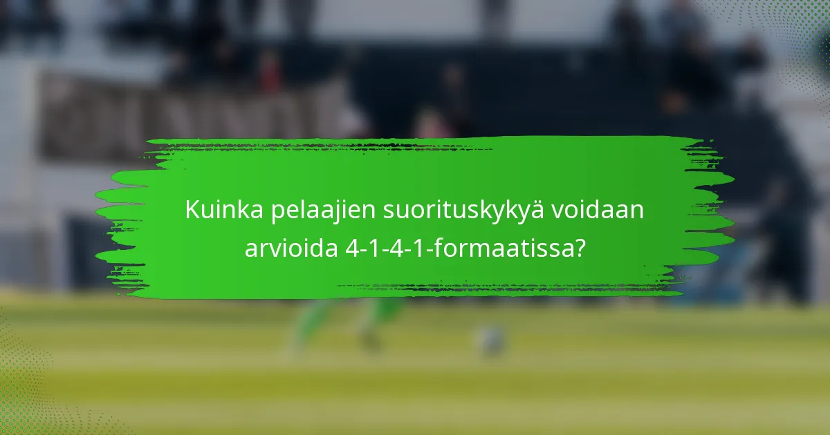 Kuinka pelaajien suorituskykyä voidaan arvioida 4-1-4-1-formaatissa?