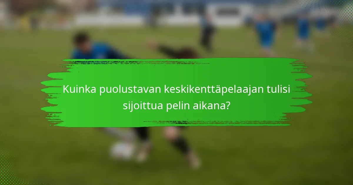 Kuinka puolustavan keskikenttäpelaajan tulisi sijoittua pelin aikana?