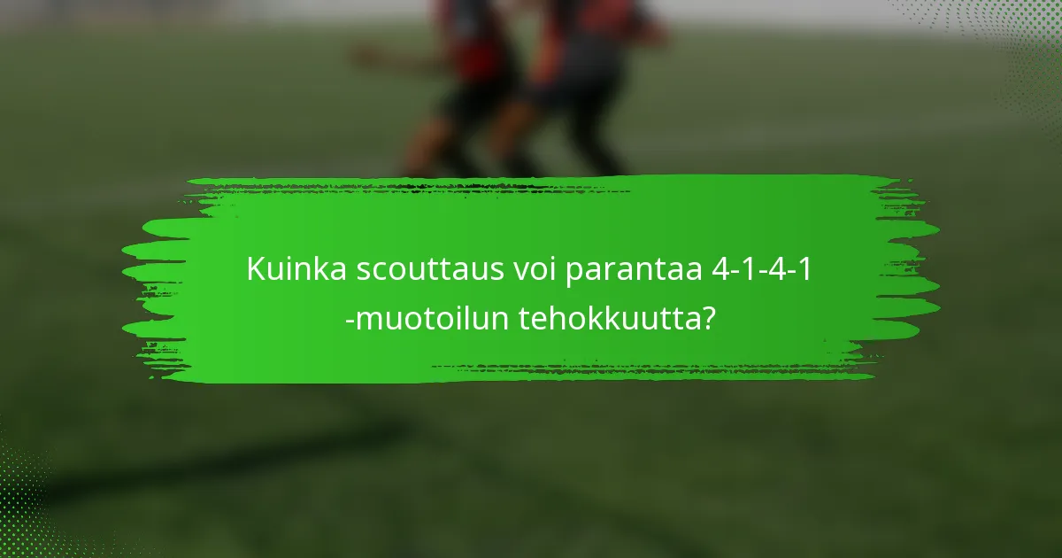 Kuinka scouttaus voi parantaa 4-1-4-1 -muotoilun tehokkuutta?