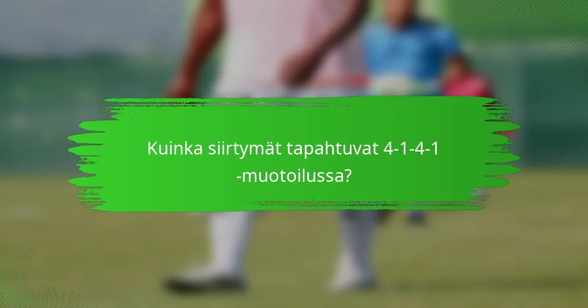 Kuinka siirtymät tapahtuvat 4-1-4-1 -muotoilussa?