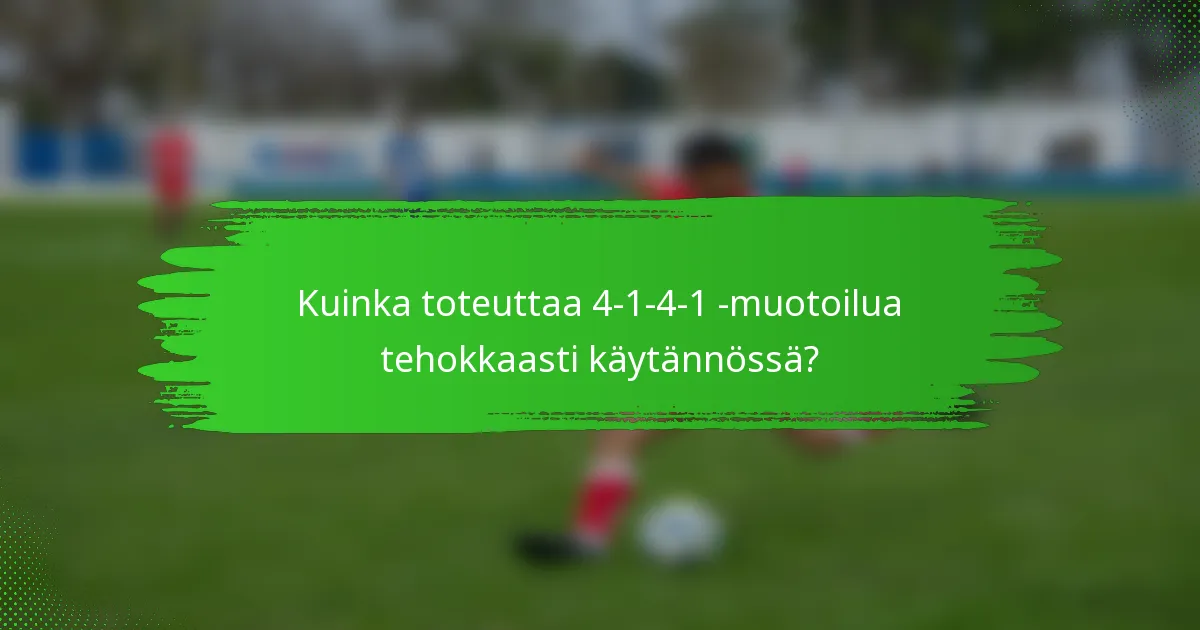 Kuinka toteuttaa 4-1-4-1 -muotoilua tehokkaasti käytännössä?