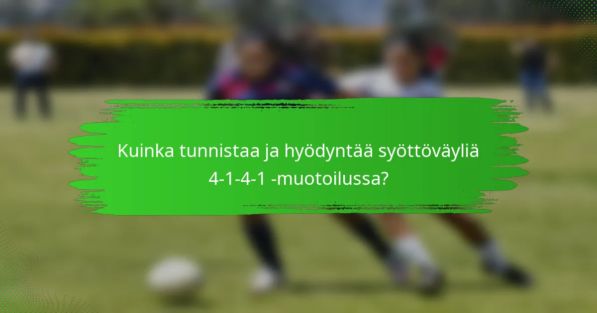 Kuinka tunnistaa ja hyödyntää syöttöväyliä 4-1-4-1 -muotoilussa?