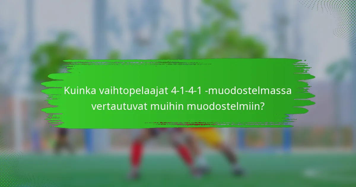 Kuinka vaihtopelaajat 4-1-4-1 -muodostelmassa vertautuvat muihin muodostelmiin?