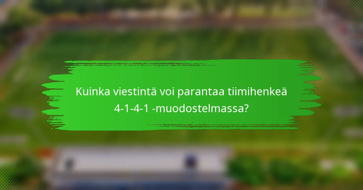 Kuinka viestintä voi parantaa tiimihenkeä 4-1-4-1 -muodostelmassa?