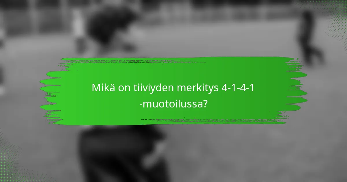 Mikä on tiiviyden merkitys 4-1-4-1 -muotoilussa?
