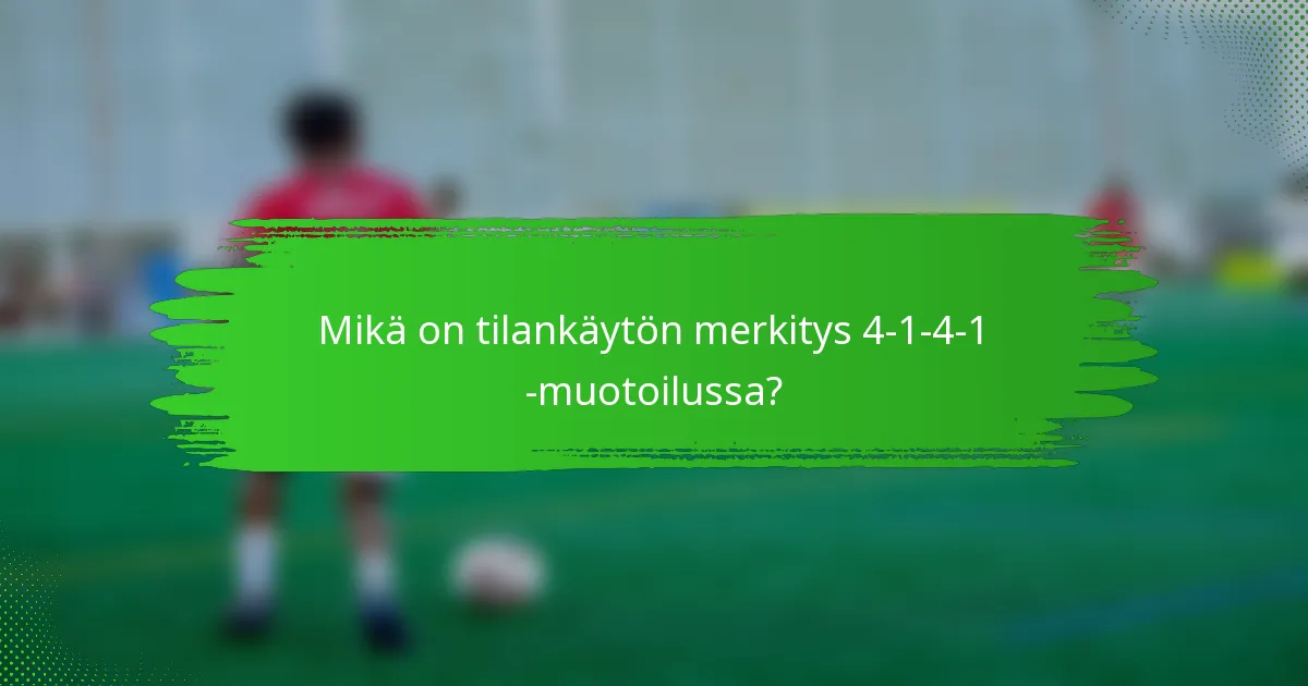 Mikä on tilankäytön merkitys 4-1-4-1 -muotoilussa?