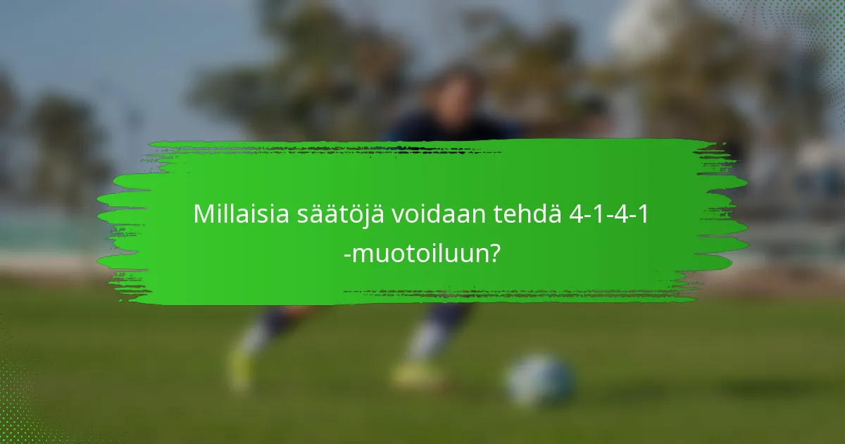Millaisia säätöjä voidaan tehdä 4-1-4-1 -muotoiluun?