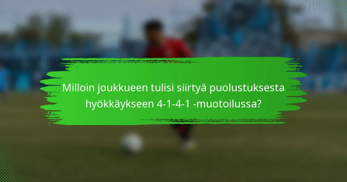 Milloin joukkueen tulisi siirtyä puolustuksesta hyökkäykseen 4-1-4-1 -muotoilussa?