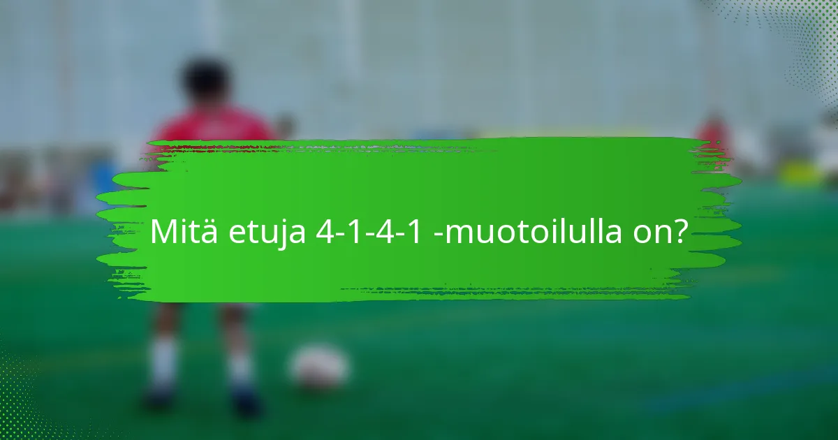 Mitä etuja 4-1-4-1 -muotoilulla on?