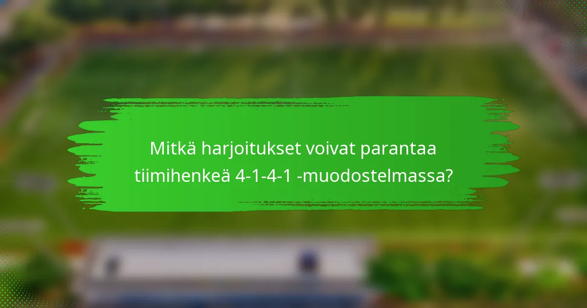 Mitkä harjoitukset voivat parantaa tiimihenkeä 4-1-4-1 -muodostelmassa?