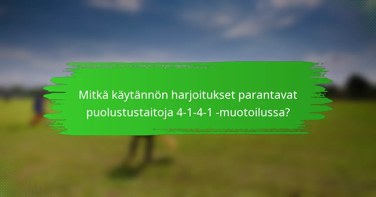 Mitkä käytännön harjoitukset parantavat puolustustaitoja 4-1-4-1 -muotoilussa?