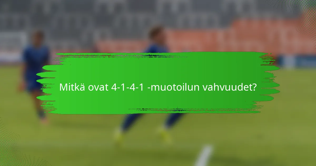 Mitkä ovat 4-1-4-1 -muotoilun vahvuudet?