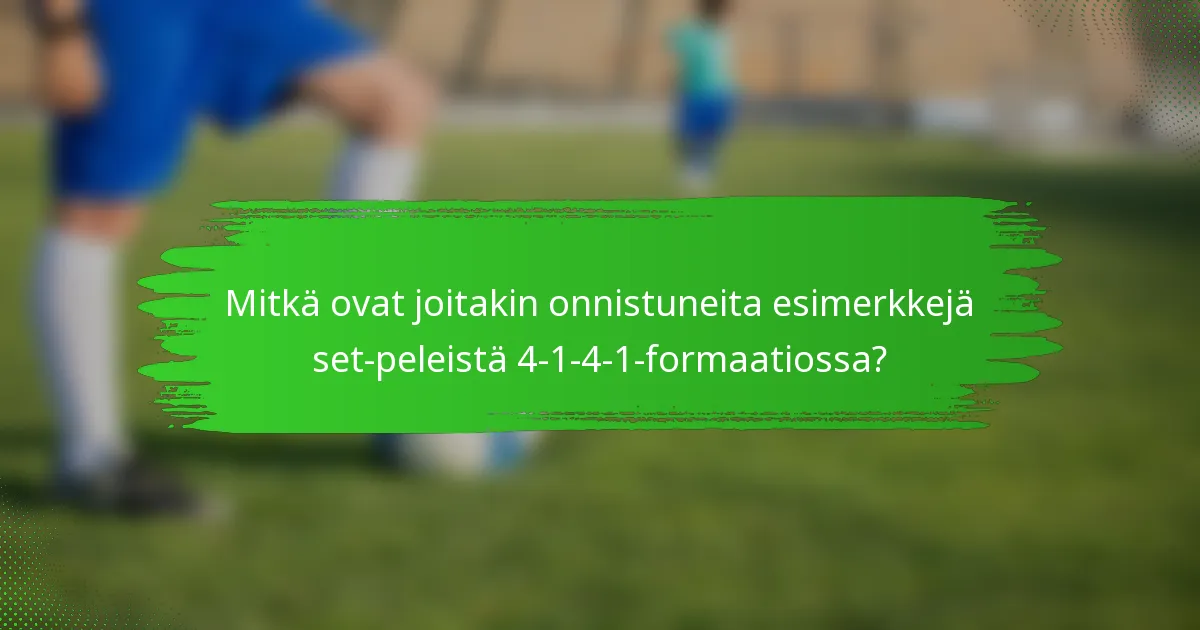 Mitkä ovat joitakin onnistuneita esimerkkejä set-peleistä 4-1-4-1-formaatiossa?