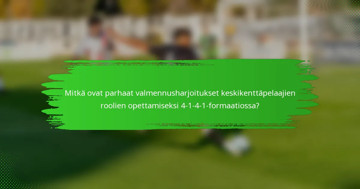 Mitkä ovat parhaat valmennusharjoitukset keskikenttäpelaajien roolien opettamiseksi 4-1-4-1-formaatiossa?