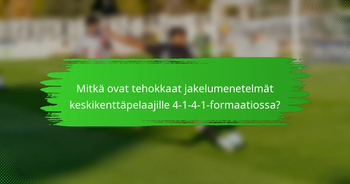 Mitkä ovat tehokkaat jakelumenetelmät keskikenttäpelaajille 4-1-4-1-formaatiossa?