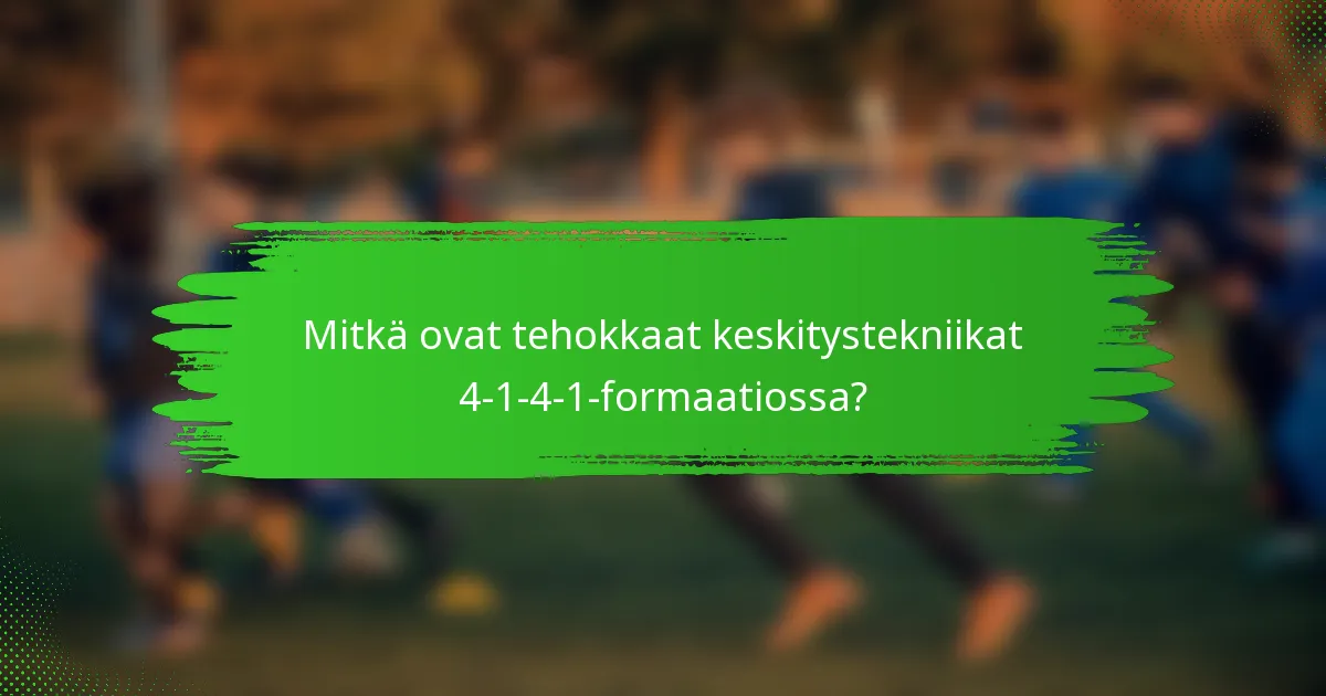 Mitkä ovat tehokkaat keskitystekniikat 4-1-4-1-formaatiossa?