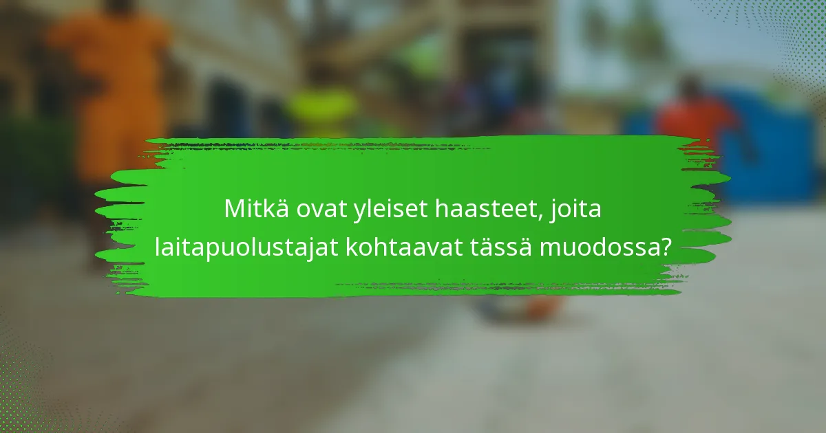 Mitkä ovat yleiset haasteet, joita laitapuolustajat kohtaavat tässä muodossa?