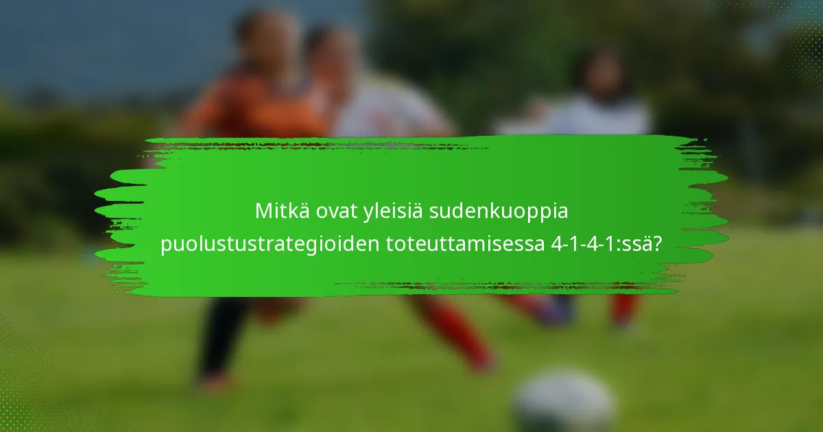Mitkä ovat yleisiä sudenkuoppia puolustustrategioiden toteuttamisessa 4-1-4-1:ssä?