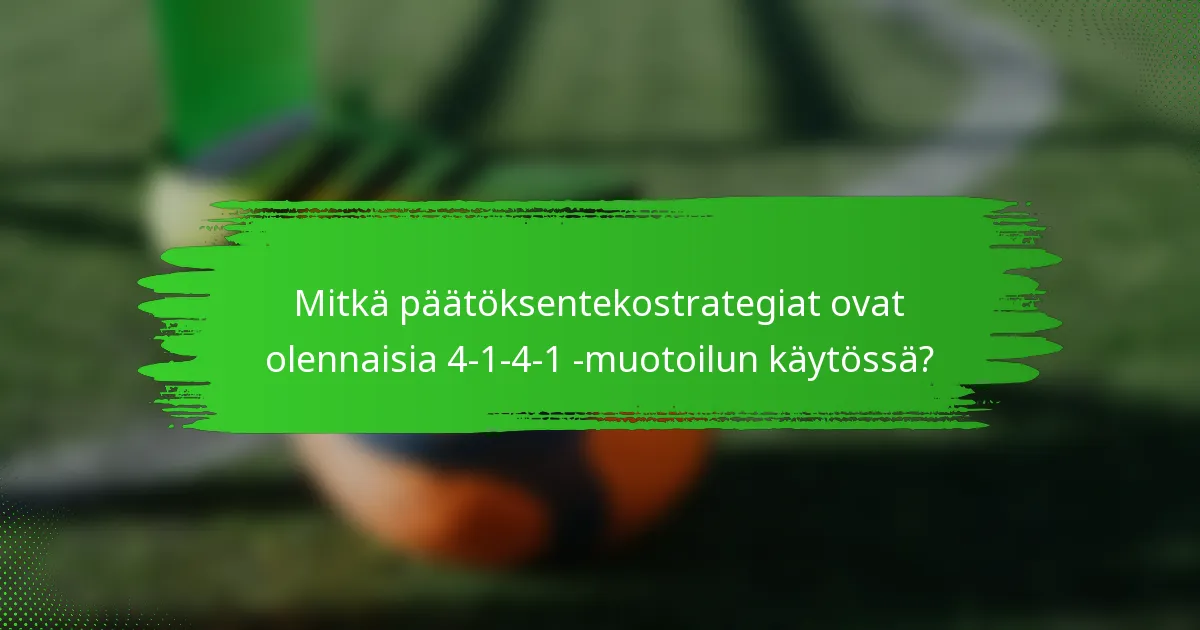 Mitkä päätöksentekostrategiat ovat olennaisia 4-1-4-1 -muotoilun käytössä?