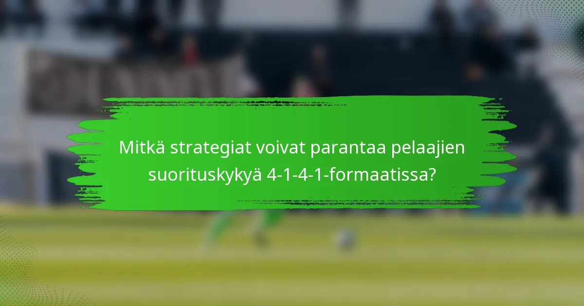 Mitkä strategiat voivat parantaa pelaajien suorituskykyä 4-1-4-1-formaatissa?