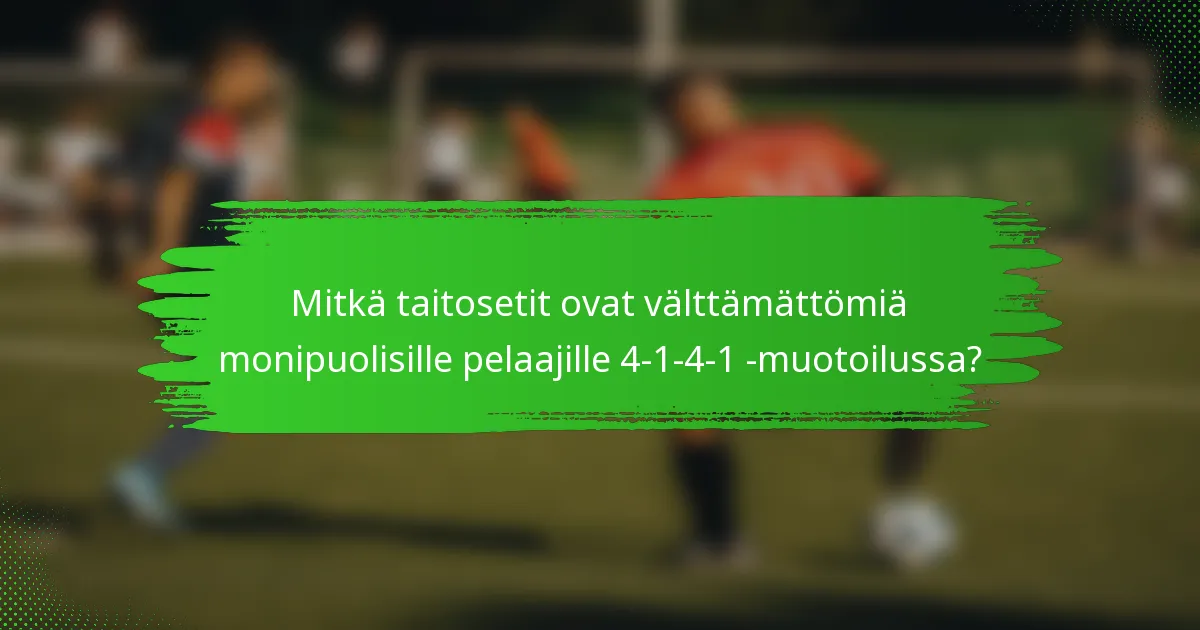 Mitkä taitosetit ovat välttämättömiä monipuolisille pelaajille 4-1-4-1 -muotoilussa?