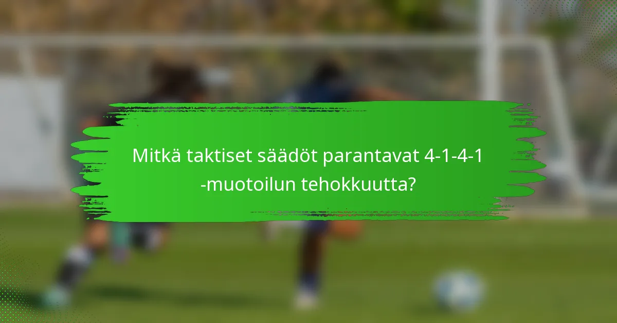 Mitkä taktiset säädöt parantavat 4-1-4-1 -muotoilun tehokkuutta?