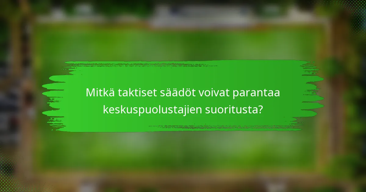 Mitkä taktiset säädöt voivat parantaa keskuspuolustajien suoritusta?
