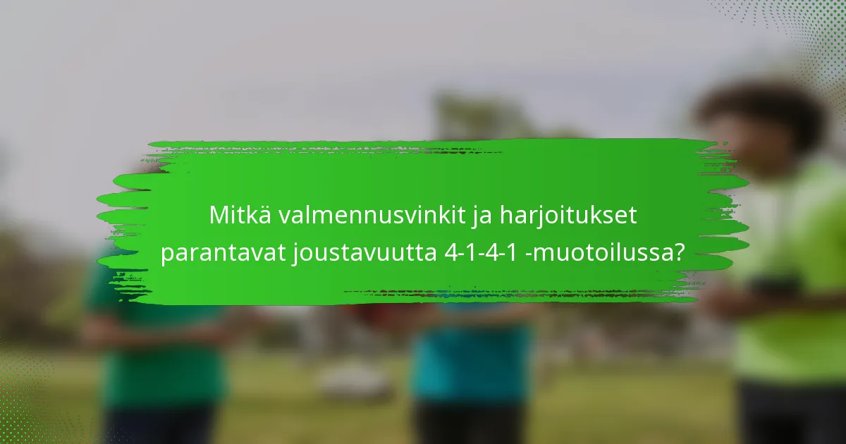 Mitkä valmennusvinkit ja harjoitukset parantavat joustavuutta 4-1-4-1 -muotoilussa?